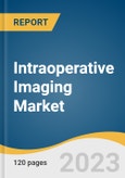 Intraoperative Imaging Market Size, Share & Trends Analysis By Product (iCT, iUltrasound, iMRI, And C-arm), By Application (Neurosurgery, Orthopedic Surgery), By End use (Hospital And Others), By Region And Segment Forecasts, 2023-2030- Product Image