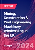 Mining, Construction & Civil Engineering Machinery Wholesaling in the UK - Market Size, Industry Analysis, Trends and Forecasts (2024-2029)- Product Image