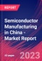 Semiconductor Manufacturing in China - Industry Market Research Report - Product Image
