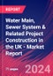 Water Main, Sewer System & Related Project Construction in the UK - Industry Market Research Report - Product Thumbnail Image