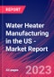 Water Heater Manufacturing in the US - Industry Market Research Report - Product Thumbnail Image