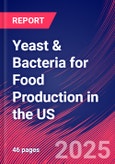 Yeast & Bacteria for Food Production in the US - Industry Market Research Report- Product Image