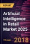 Artificial Intelligence in Retail Market 2025 - Global Analysis and Forecasts by Deployment Type, Retail Type, Technology and Application - Product Thumbnail Image