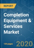 Completion Equipment & Services Market - Growth, Trends, and Forecast (2020 - 2025)- Product Image