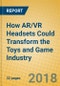 How AR/VR Headsets Could Transform the Toys and Game Industry - Product Thumbnail Image