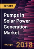Pumps in Solar Power Generation Market to 2025 - Global Analysis and Forecasts by Plant Type, and Pump Type- Product Image