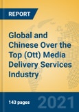 Global and Chinese Over the Top (Ott) Media Delivery Services Industry, 2021 Market Research Report- Product Image