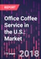 Office Coffee Service in the U.S.: Market Trends and Opportunities, 5th Edition - Product Thumbnail Image