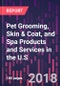 Pet Grooming, Skin & Coat, and Spa Products and Services in the U.S., 2nd Edition - Product Thumbnail Image