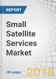 Small Satellite Services Market by Platform (CubeSat, Nanosatellite, Microsatellite, Minisatellite), Vertical (Government & Military, Non-Profit Organizations), Application (Remote Sensing, Communication) & Region - Global Forecast to 2022- Product Image