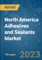 North America Adhesives and Sealants Market - Growth, Trends, COVID-19 Impact, and Forecasts (2022 - 2027) - Product Image