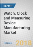 Watch, Clock and Measuring Device Manufacturing: Global Markets Through 2022- Product Image
