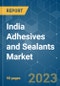 India Adhesives and Sealants Market - Growth, Trends, COVID-19 Impact, and Forecasts (2022 - 2027) - Product Image