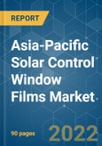 Asia-Pacific Solar Control Window Films Market - Growth, Trends, COVID-19 Impact, and Forecasts (2022 - 2027)- Product Image