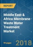 Middle East & Africa Membrane Waste Water Treatment (WWT) Market - Segmented by Technology, by Application, and Geography - Growth, Trends and Forecast (2018-2023)- Product Image