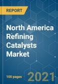 North America Refining Catalysts Market - Growth, Trends, COVID-19 Impact, and Forecasts (2021 - 2026)- Product Image