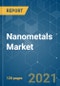 Nanometals Market - Growth, Trends, COVID-19 Impact, and Forecasts (2021 - 2026) - Product Image