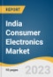 India Consumer Electronics Market Size, Share & Trends Analysis Report by Product (Mobile Phones, Televisions, Refrigerators, Digital Cameras, Air Conditioners, Washing Machines), and Segment Forecasts, 2022-2030 - Product Image