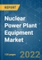 Nuclear Power Plant Equipment Market - Growth, Trends, COVID-19 Impact, and Forecasts (2022 - 2027) - Product Image