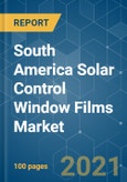 South America Solar Control Window Films Market - Growth, Trends, COVID-19 Impact, and Forecasts (2021 - 2026)- Product Image