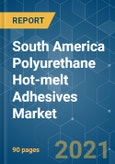 South America Polyurethane (PU) Hot-melt Adhesives Market - Growth, Trends, COVID-19 Impact, and Forecasts (2021 - 2026)- Product Image