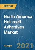 North America Hot-melt Adhesives Market - Growth, Trends, COVID-19 Impact, and Forecasts (2021 - 2026)- Product Image