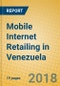 Mobile Internet Retailing in Venezuela - Product Thumbnail Image
