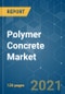 Polymer Concrete Market - Growth, Trends, COVID-19 Impact, and Forecasts (2021 - 2026) - Product Thumbnail Image