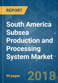 South America Subsea Production and Processing System Market - Growth, Trends, and Forecast (2018 - 2023)- Product Image