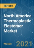 North America Thermoplastic Elastomer (TPE) Market - Growth, Trends, COVID-19 Impact, and Forecasts (2021 - 2026)- Product Image
