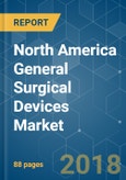 North America General Surgical Devices Market - Segmented by Product, and Applications - Growth, Trends and Forecasts (2018 - 2023)- Product Image