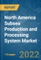 North America Subsea Production and Processing System Market | Growth, Trends, COVID-19 Impact, and Forecast (2022 - 2027) - Product Image