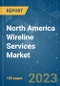 North America Wireline Services Market - Growth, Trends, COVID-19 Impact, and Forecasts (2022 - 2027) - Product Image
