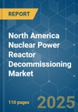 North America Nuclear Power Reactor Decommissioning - Market Share Analysis, Industry Trends & Statistics, Growth Forecasts (2025 - 2030)- Product Image