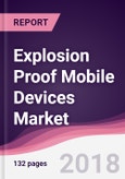 Explosion Proof Mobile Devices Market: By Products, By Industry Verticals, By Geography - Forecast 2016-2021- Product Image