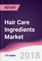 Hair Care Ingredients Market: By Ingredient; By Product Type; By Source; By Geography - Forecast 2016-2021 - Product Thumbnail Image