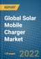 Global Solar Mobile Charger Market Research and Forecast 2022-2028 - Product Image