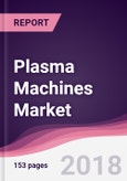 Plasma Machines Market: By Function; By Type; By End User Industry & Geography - Forecast 2016-2021- Product Image