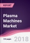 Plasma Machines Market: By Function; By Type; By End User Industry & Geography - Forecast 2016-2021 - Product Thumbnail Image