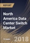 North America Data Center Switch Market Analysis (2017-2023) - Product Thumbnail Image