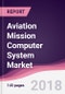 Aviation Mission Computer System Market: By Subsystem; By Platform; By Fit & By Geography - Forecast 2016-2023 - Product Thumbnail Image