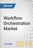 Workflow Orchestration Market by Type (Cloud Orchestration, Data Center Orchestration, Business Process Orchestration, and Security Orchestration), Organization Size (SMEs and Large Enterprises), Vertical, and Region - Global Forecast to 2022- Product Image