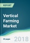 Vertical Farming Market - Forecasts from 2018 to 2023 - Product Thumbnail Image