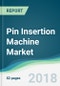 Pin Insertion Machine Market - Forecasts from 2018 to 2023 - Product Thumbnail Image