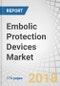 Embolic Protection Devices Market by Type (Distal Filter, Distal Occlusion, Proximal Occlusion), Material (Nitinol, Polyurethane), Application (Cardiovascular, Neurovascular, Peripheral), Indication (PCI, SVD, TAVR) - Global Forecast to 2023 - Product Thumbnail Image