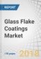 Glass Flake Coatings Market by Resin (Epoxy, Vinyl Ester, Polyester), Substrate (Steel, Concrete), End-Use Industry (Oil & Gas, Marine, Chemical & Petrochemical), and Region (APAC, Europe, North America, South America, MEA) - Global Forecast to 2022 - Product Thumbnail Image