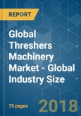 Global Threshers Machinery Market - Global Industry Size, Trends & Forecast (2018 - 2023)- Product Image
