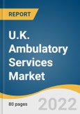 U.K. Ambulatory Services Market Size, Share & Trends Analysis Report By Type (Primary Care Offices, Outpatient Departments, Emergency Departments, Surgical Specialty, Medical Specialty) And Segment Forecasts, 2023 - 2030- Product Image