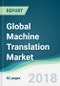 Global Machine Translation Market - Forecasts from 2018 to 2023 - Product Thumbnail Image