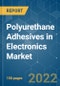Polyurethane (PU) Adhesives in Electronics Market - Growth, Trends, COVID-19 Impact, and Forecasts (2022 - 2027) - Product Thumbnail Image